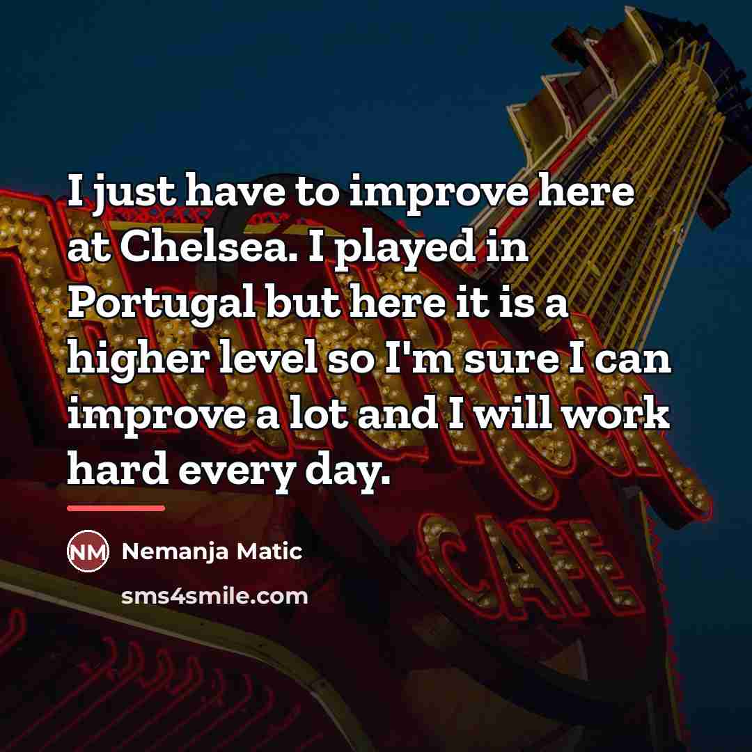 “I just have to improve here at Chelsea. I played…” quote by Nemanja Matic