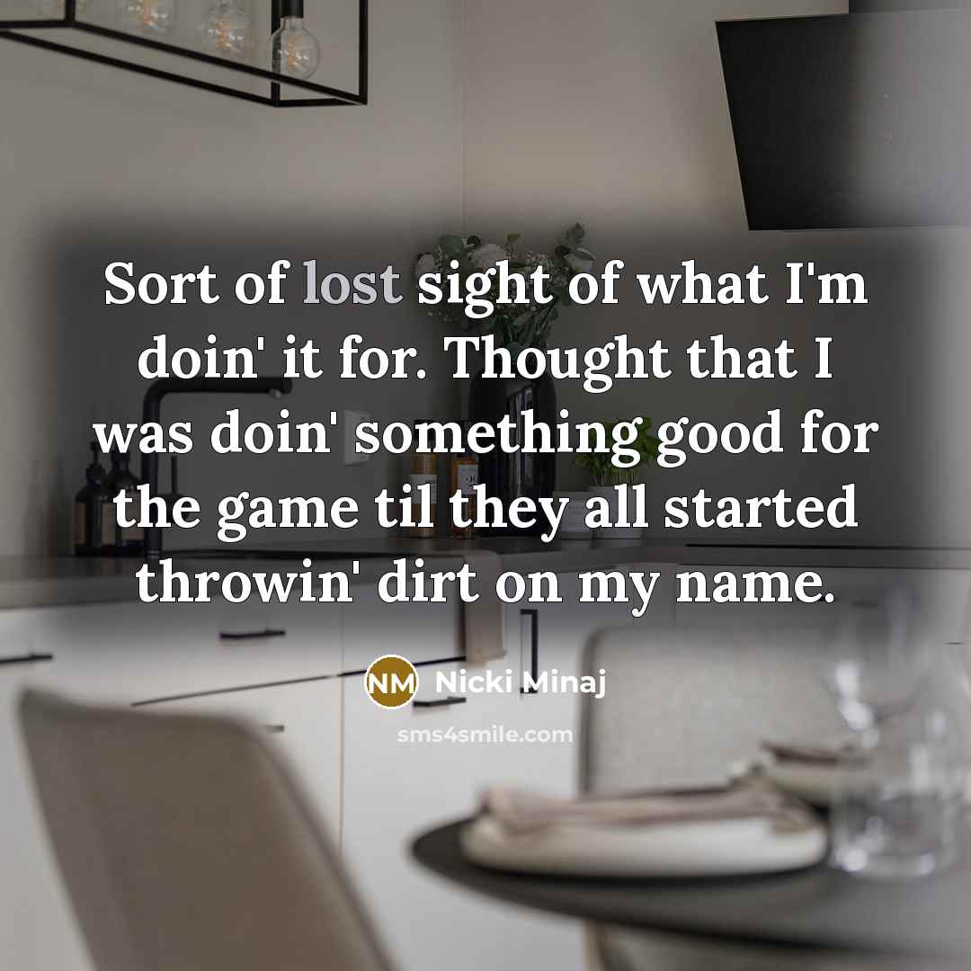 “Sort of lost sight of what I'm doin' it for.…” quote by Nicki Minaj
