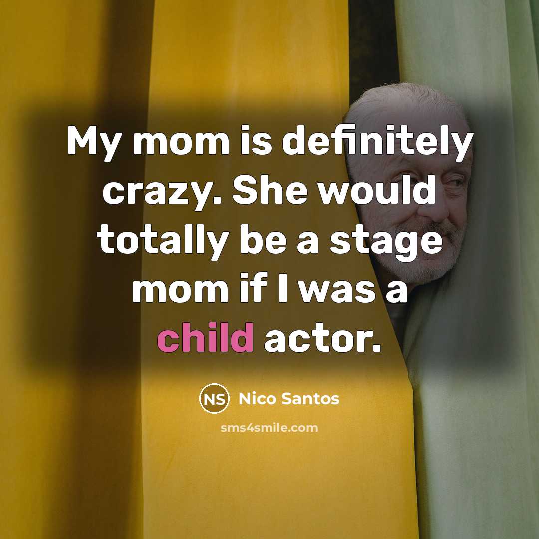 “My mom is definitely crazy. She would totally be a…” quote by Nico Santos