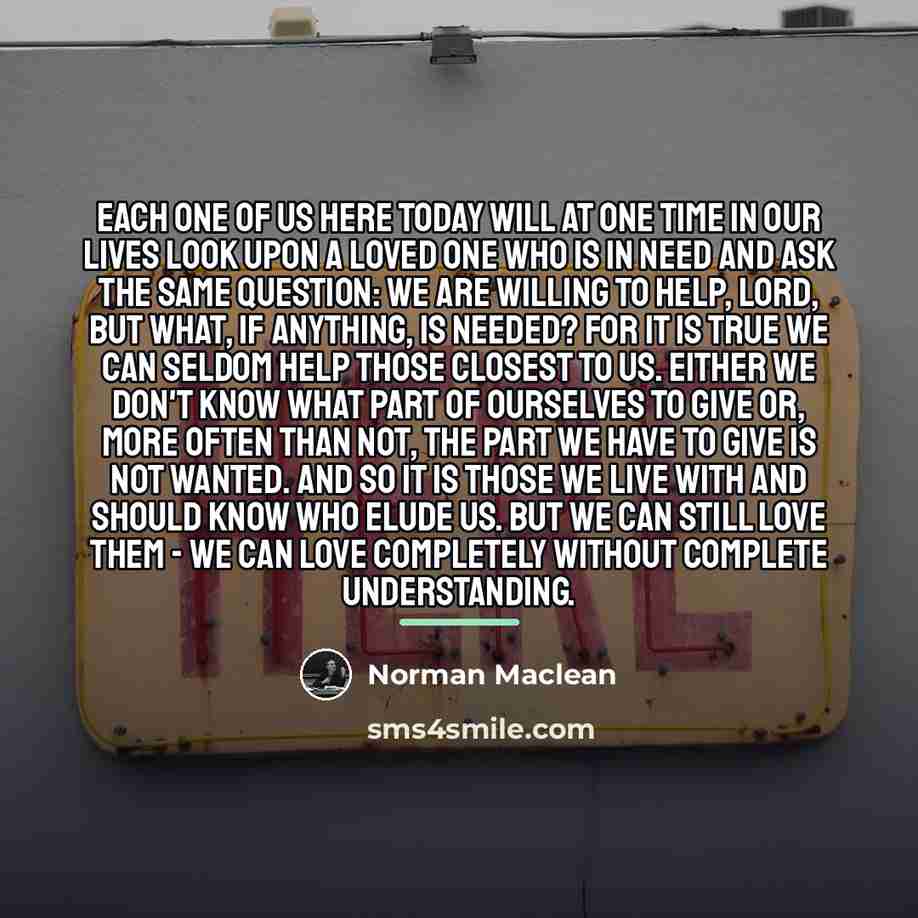 “Each one of us here today will at one time…” quote by Norman Maclean