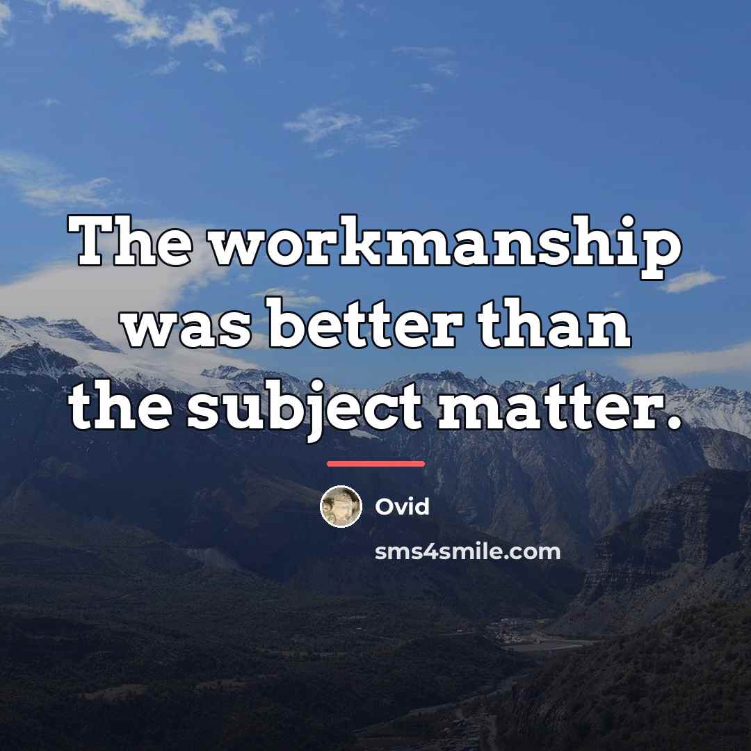 “The workmanship was better than the subject matter.…” quote by Ovid