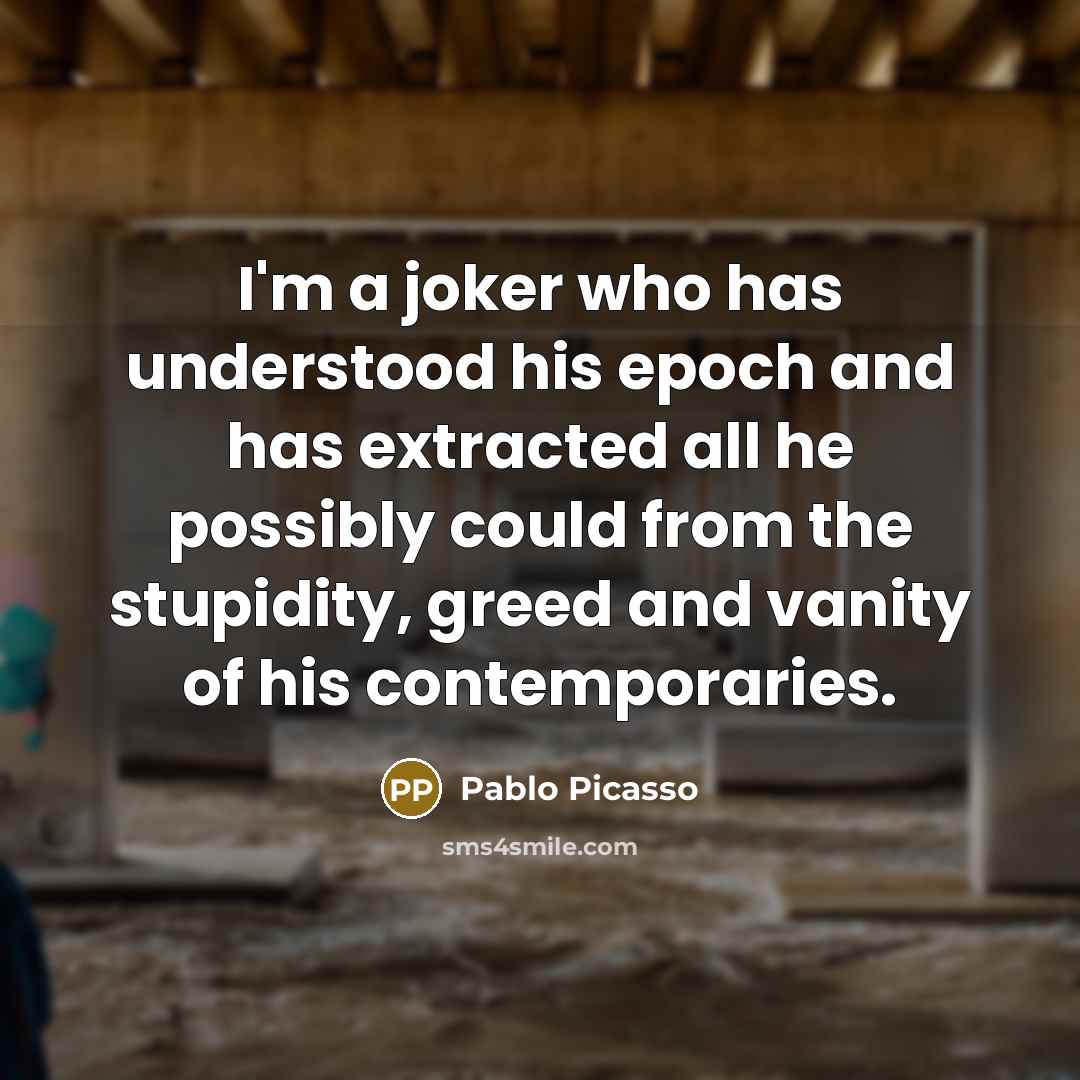 “I'm a joker who has understood his epoch and has…” quote by Pablo Picasso