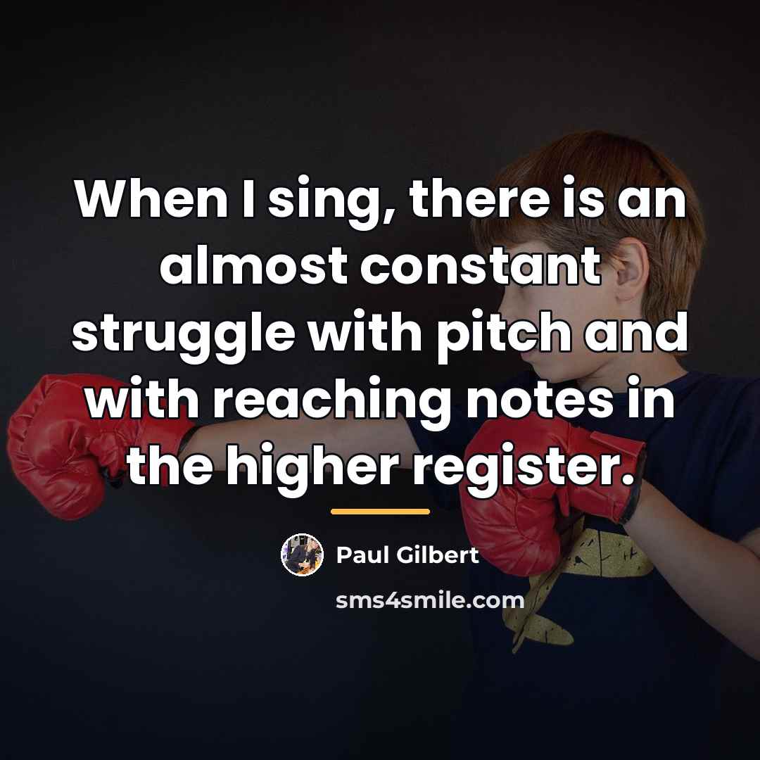 “When I sing, there is an almost constant struggle with…” quote by Paul Gilbert