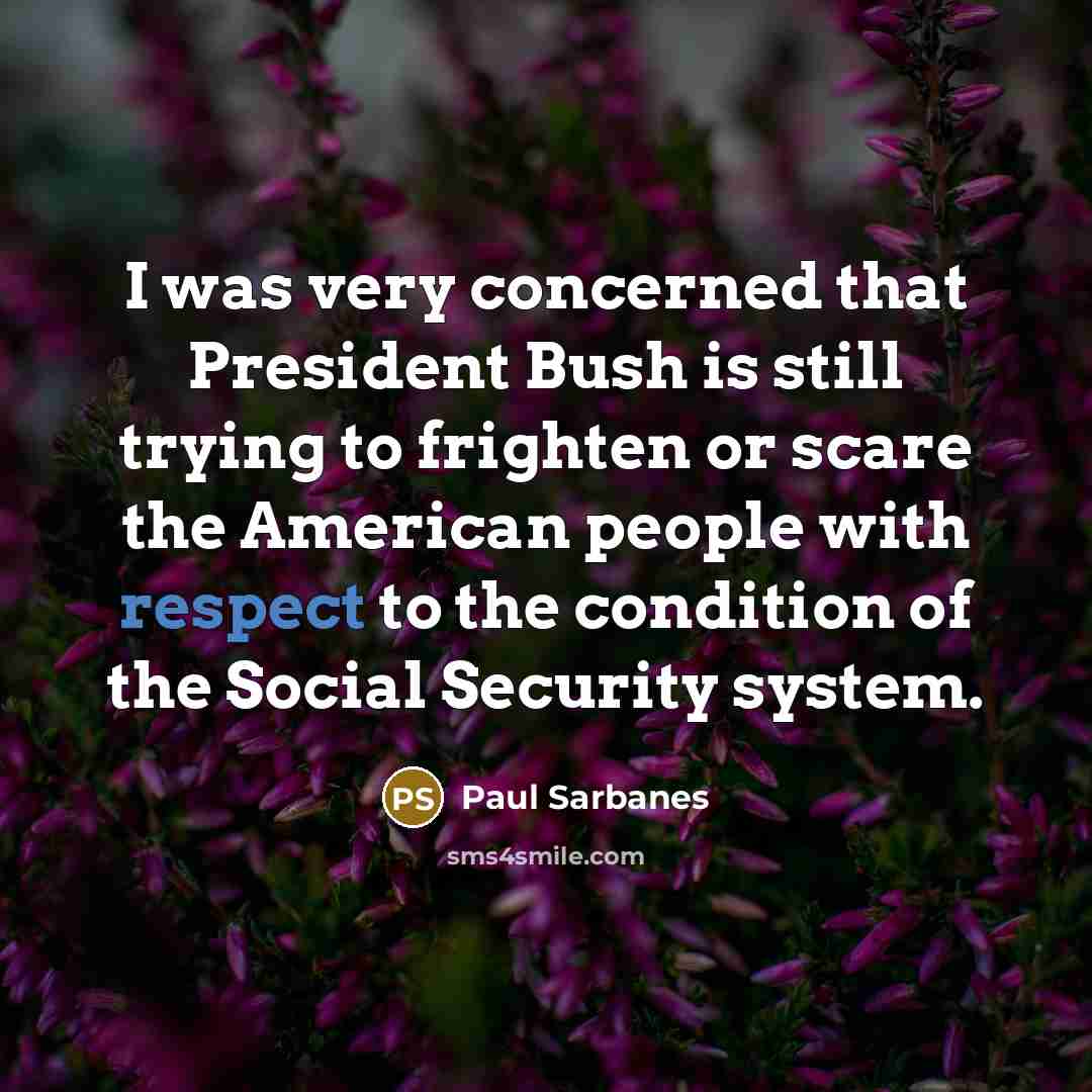 “I was very concerned that President Bush is still trying…” quote by Paul Sarbanes