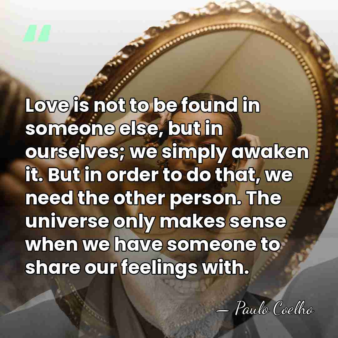 Love is not to be found in someone else, but in ourselves;&hellip; - Paulo Coelho