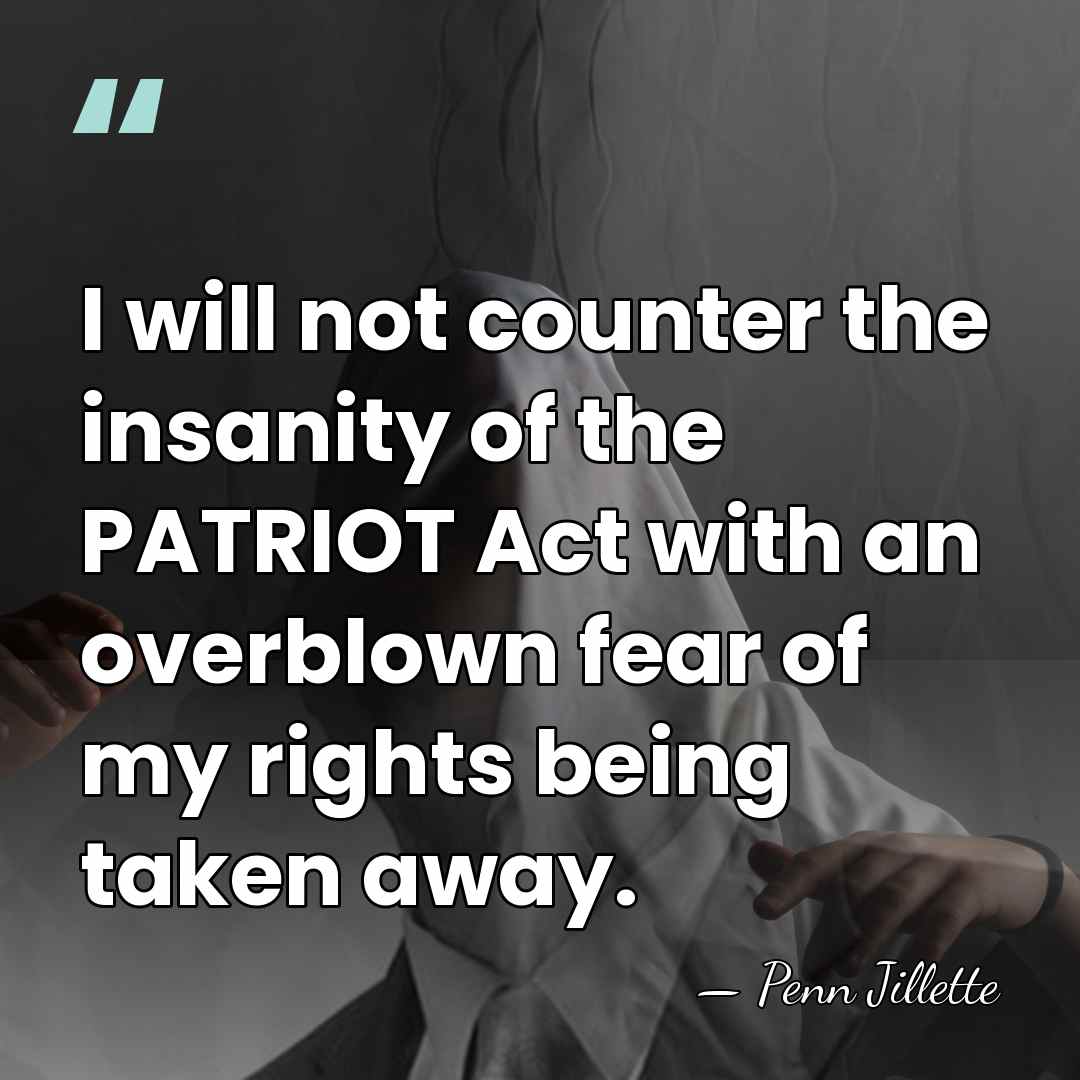I will not counter the insanity of the PATRIOT Act with an&hellip; - Penn Jillette
