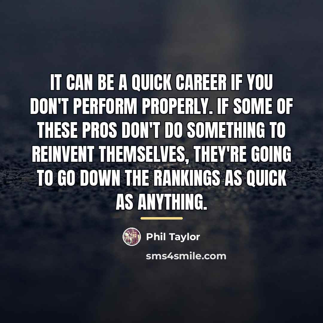 “It can be a quick career if you don't perform…” quote by Phil Taylor