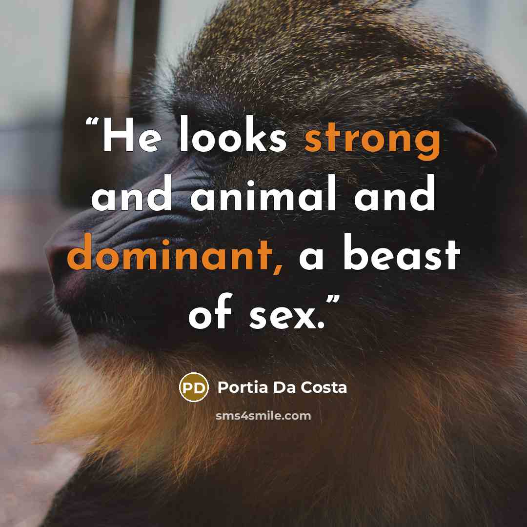 “He looks strong and animal and dominant, a beast of sex.” quote by Portia Da Costa