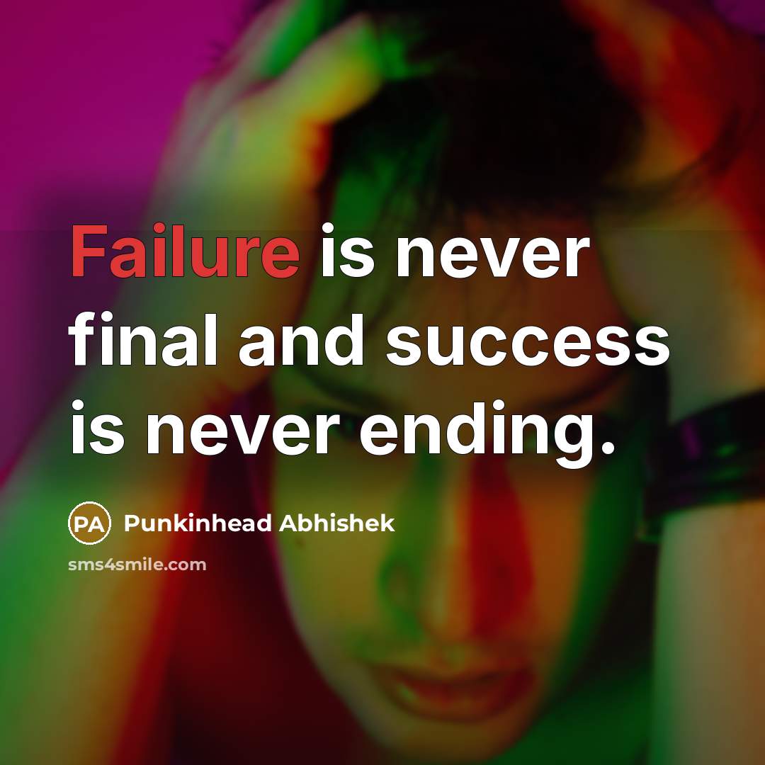 “Failure is never final and success is never ending.…” quote by Punkinhead Abhishek