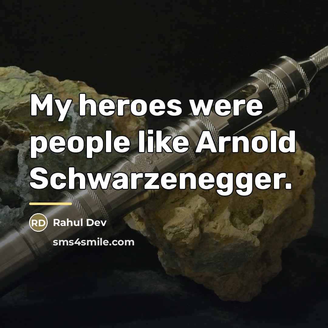 “My heroes were people like Arnold Schwarzenegger.…” quote by Rahul Dev