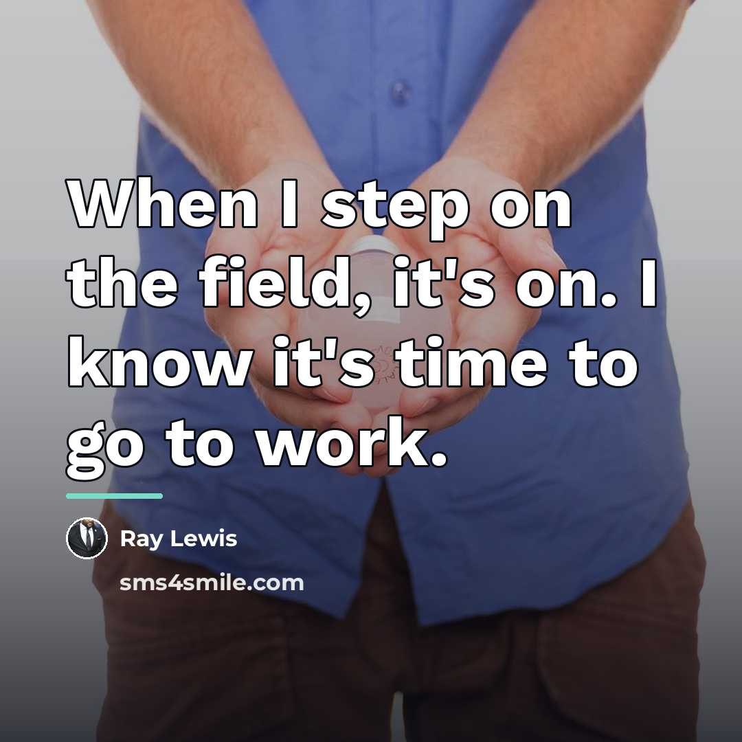 “When I step on the field, it's on. I know…” quote by Ray Lewis