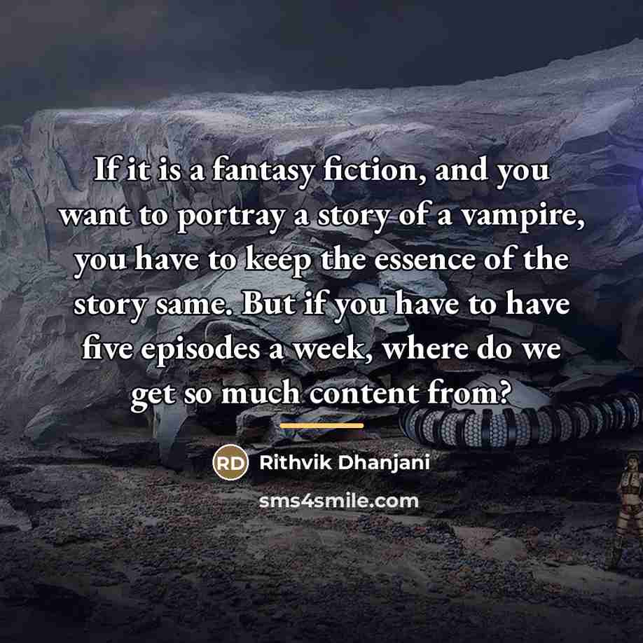 “If it is a fantasy fiction, and you want to…” quote by Rithvik Dhanjani