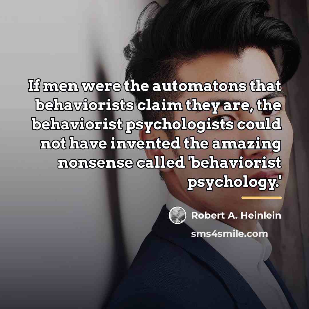 “If men were the automatons that behaviorists claim they are,…” quote by Robert A. Heinlein