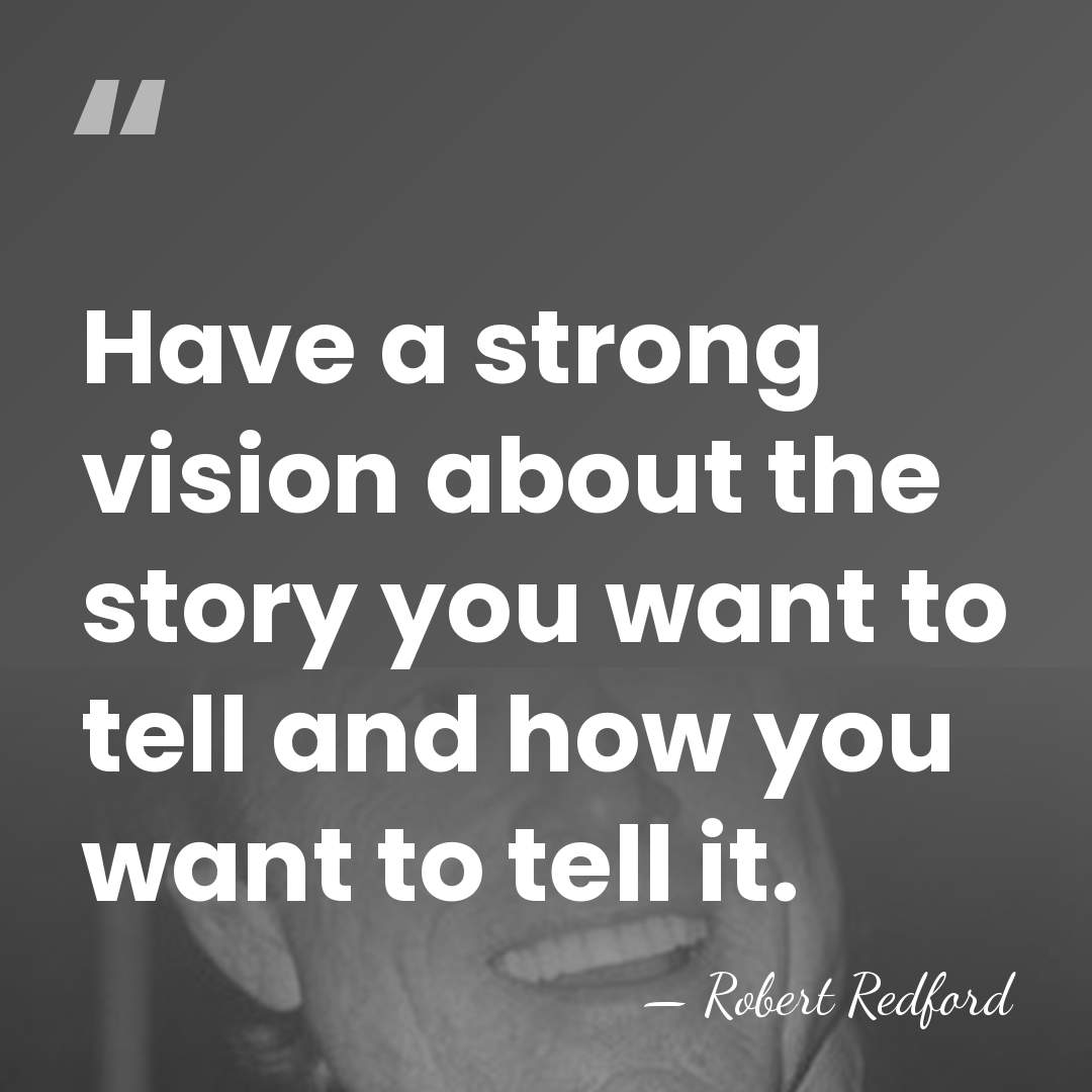 Have a strong vision about the story you want to tell and&hellip; - Robert Redford