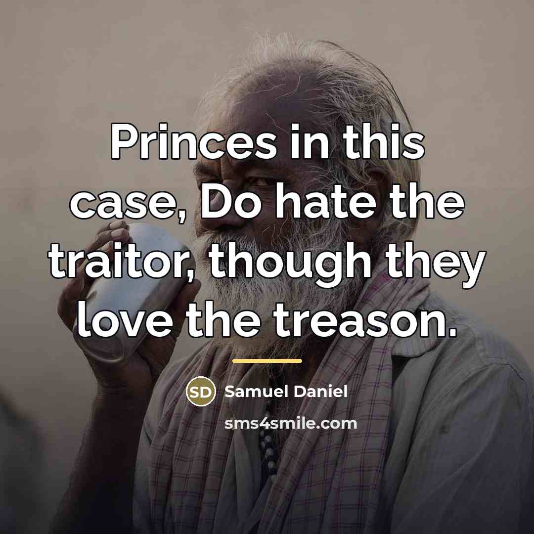 “Princes in this case, Do hate the traitor, though they…” quote by Samuel Daniel