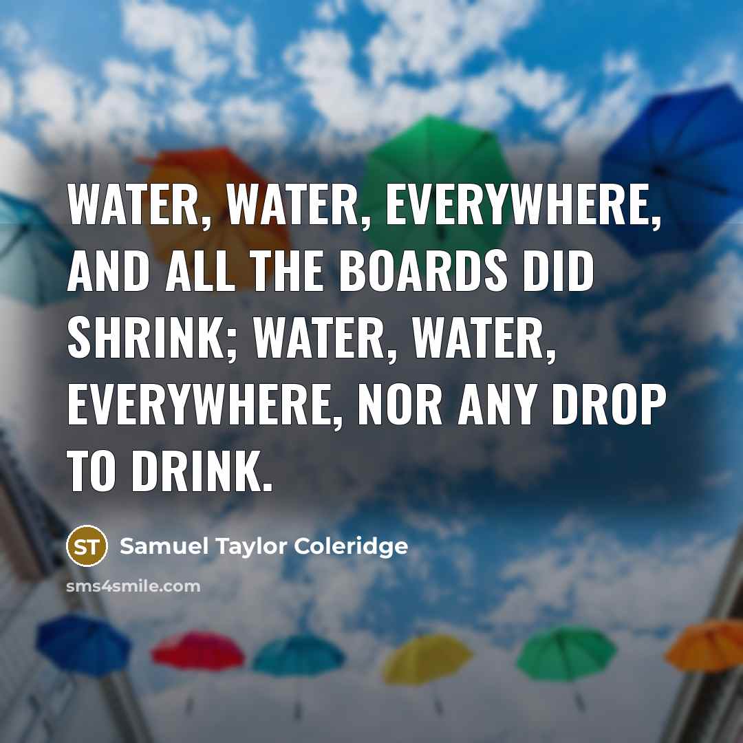 “Water, water, everywhere, And all the boards did shrink; Water,…” quote by Samuel Taylor Coleridge