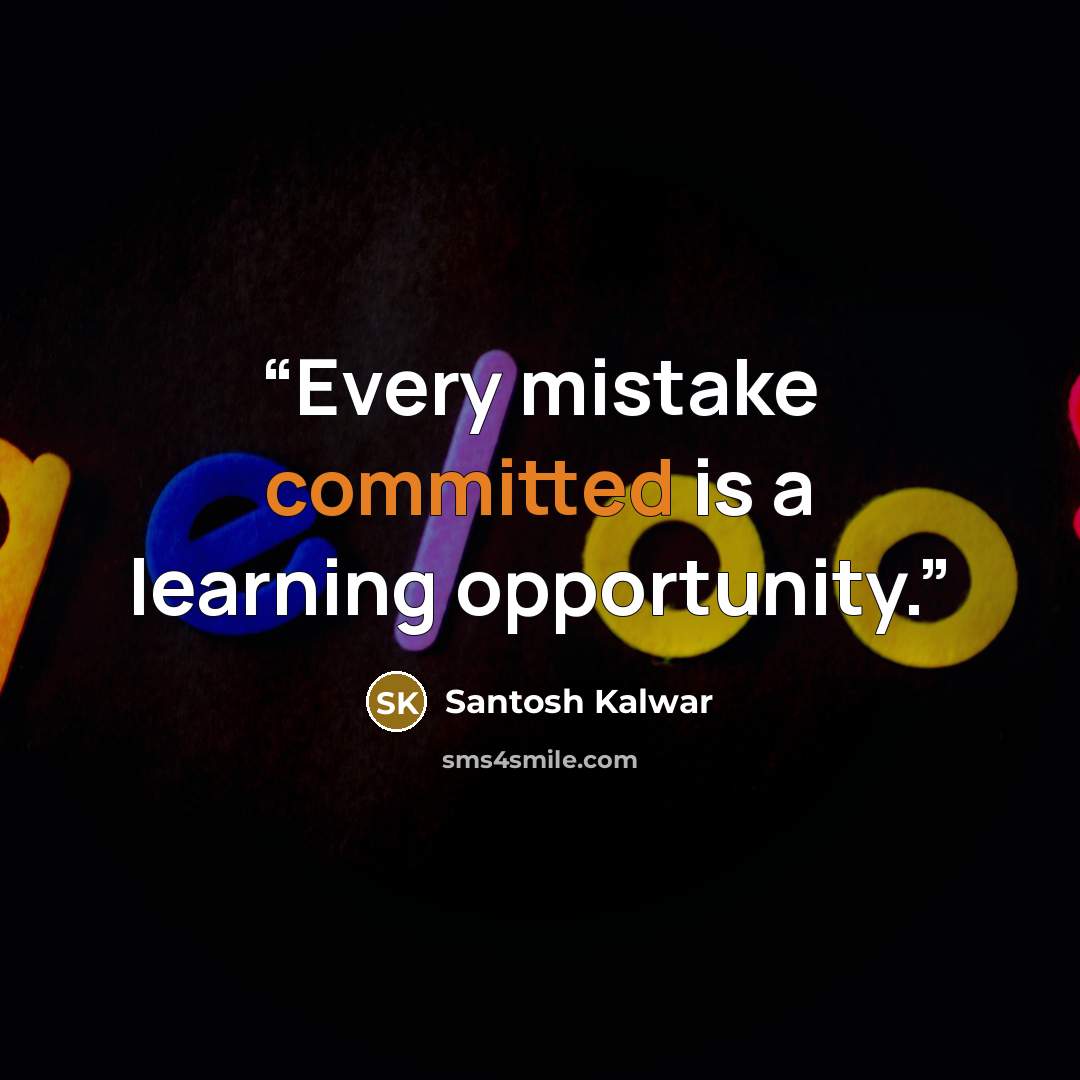 “Every mistake committed is a learning opportunity.” quote by Santosh Kalwar