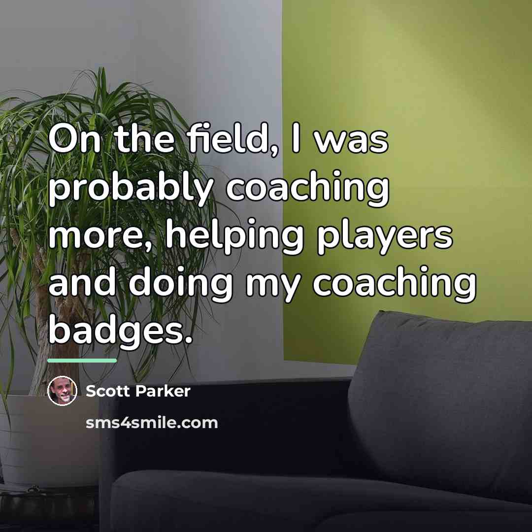 “On the field, I was probably coaching more, helping players…” quote by Scott Parker