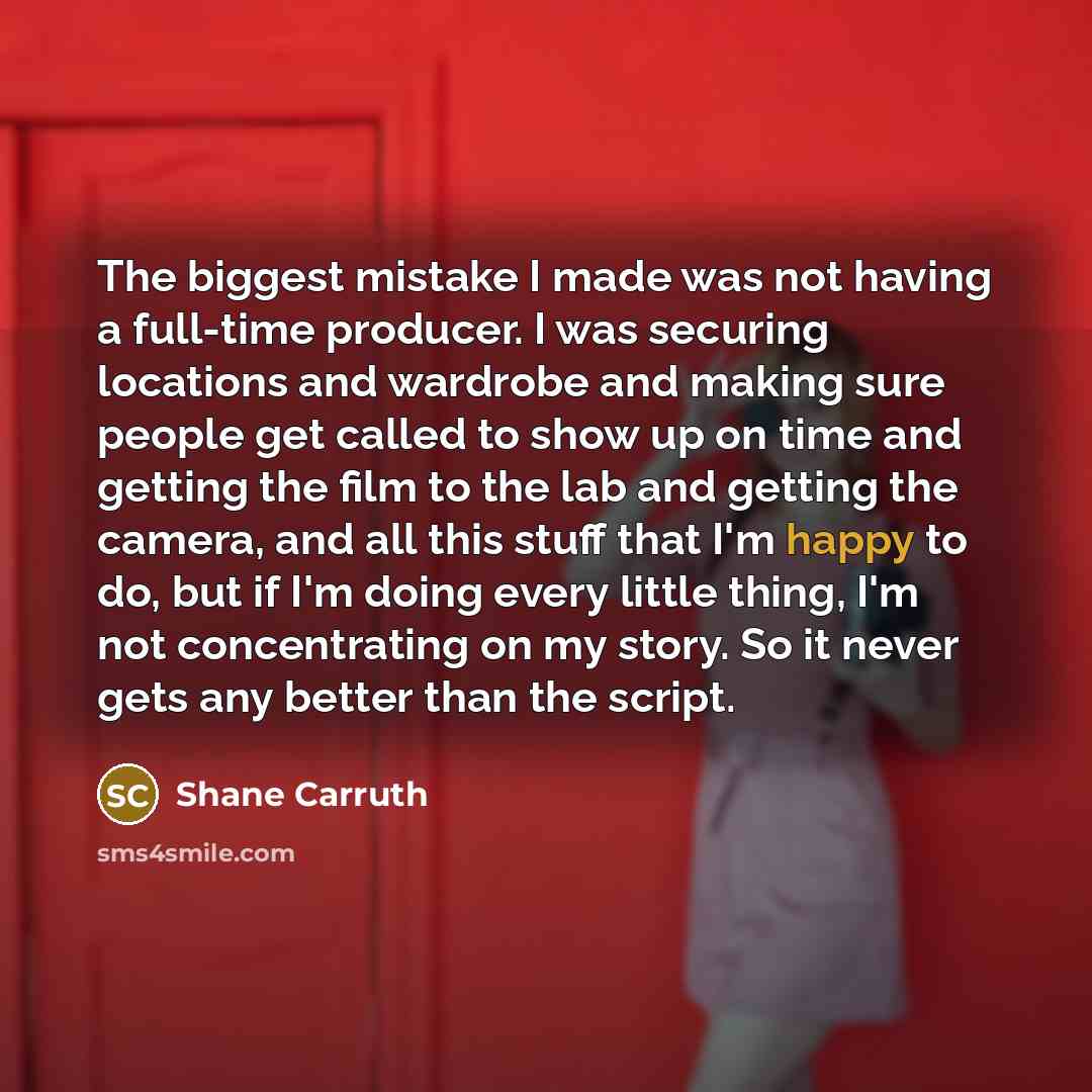 “The biggest mistake I made was not having a full-time…” quote by Shane Carruth