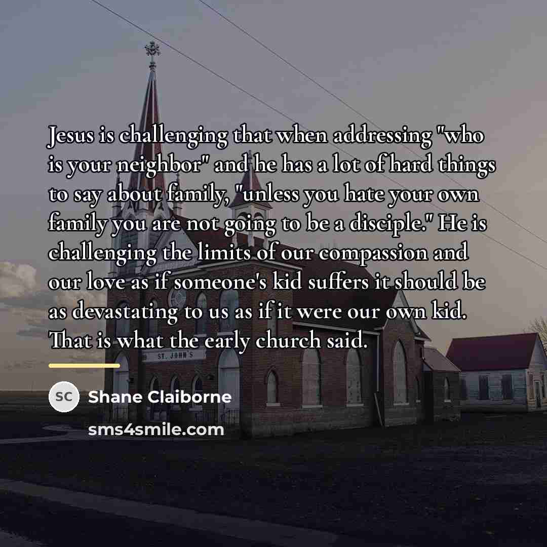 “Jesus is challenging that when addressing "who is your neighbor"…” quote by Shane Claiborne