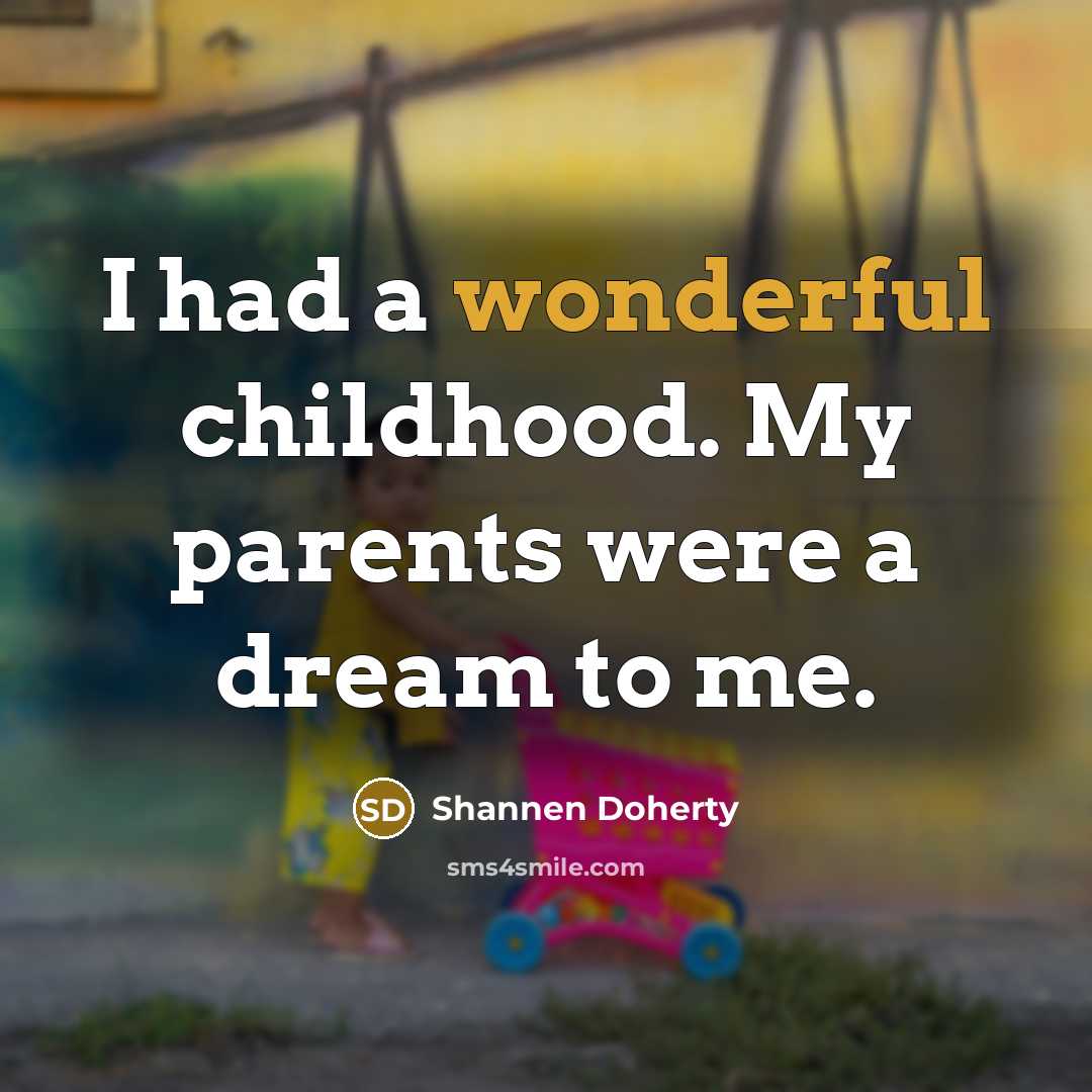 “I had a wonderful childhood. My parents were a dream…” quote by Shannen Doherty