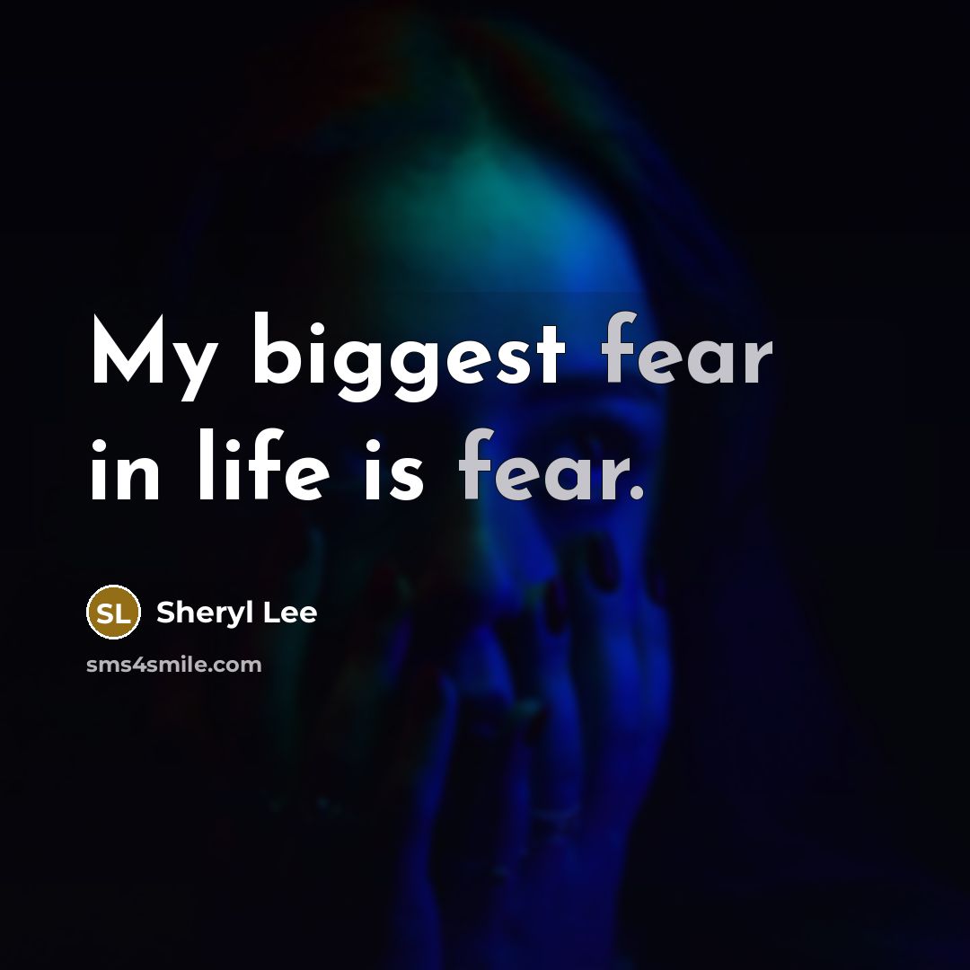 “My biggest fear in life is fear.…” quote by Sheryl Lee