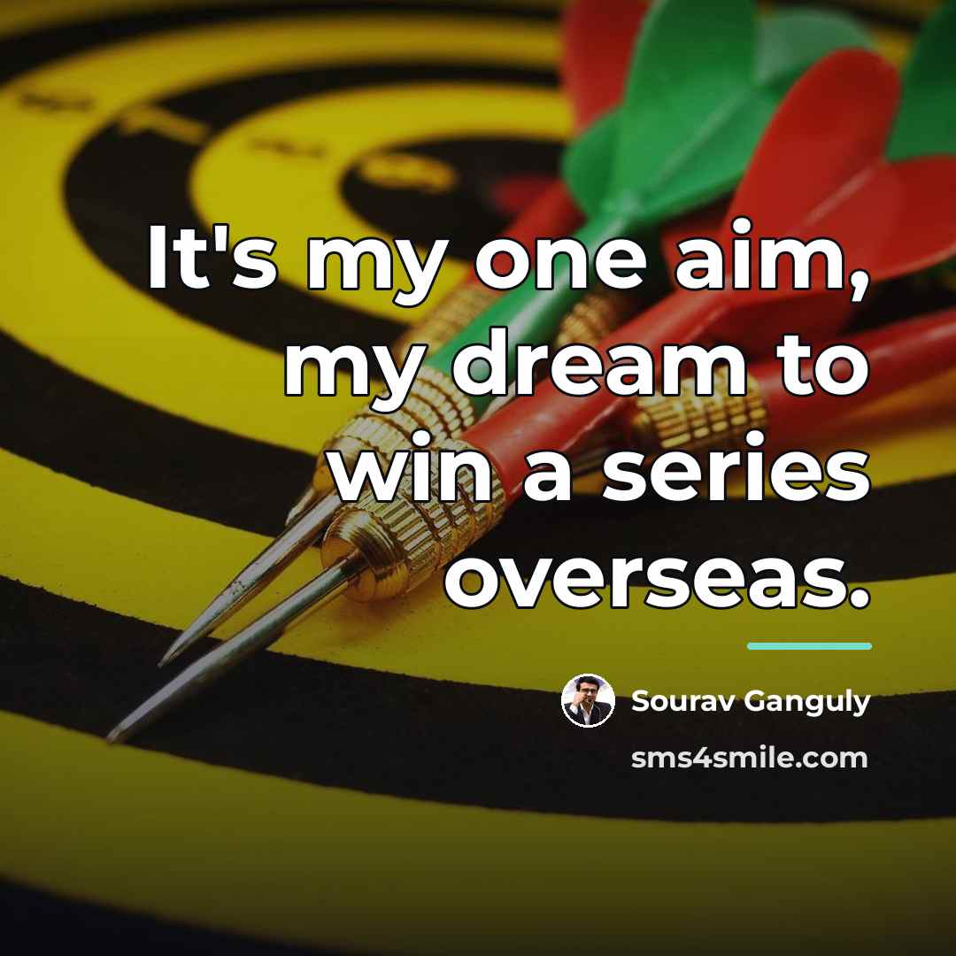 “It's my one aim, my dream to win a series…” quote by Sourav Ganguly