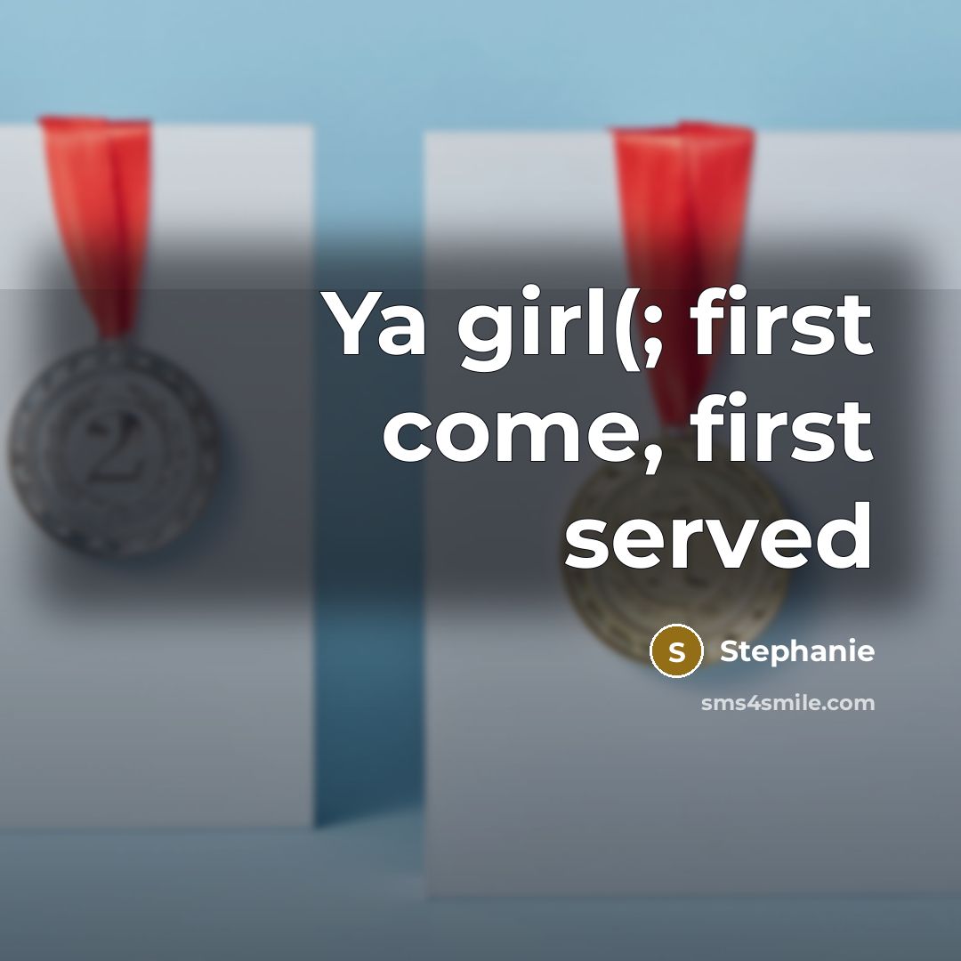 “Ya girl(; first come, first served” quote by Stephanie