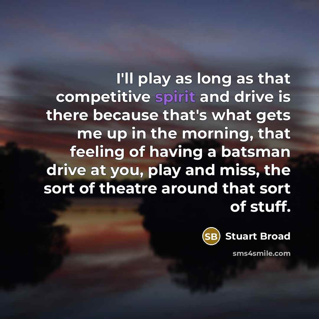 “I'll play as long as that competitive spirit and drive…” quote by Stuart Broad
