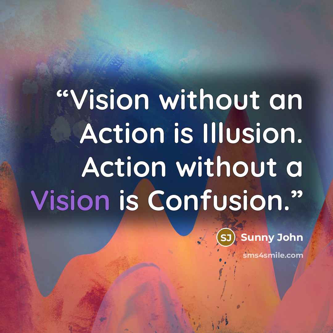 “Vision without an Action is Illusion. Action without a Vision is Confusion.” quote by Sunny John