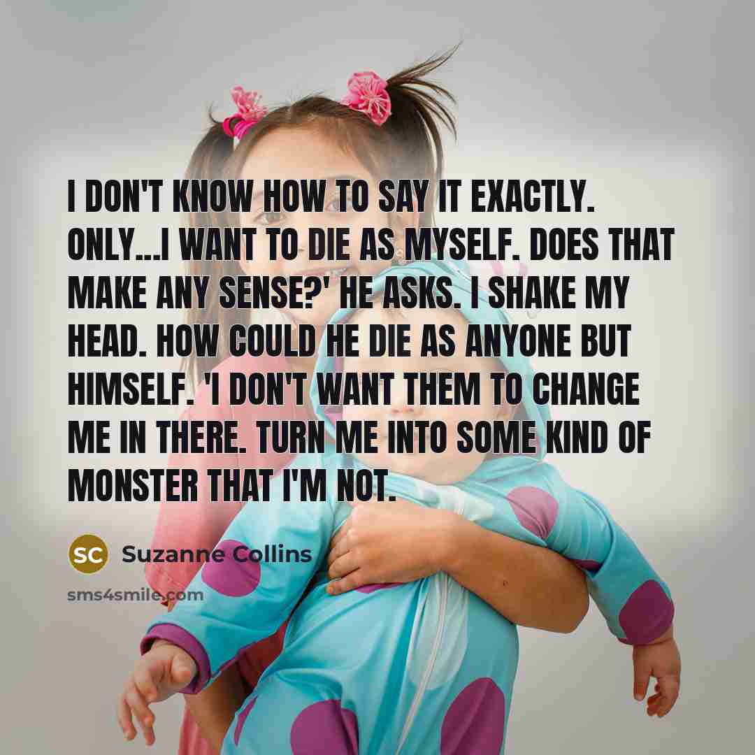 “I don't know how to say it exactly. Only...I want…” quote by Suzanne Collins