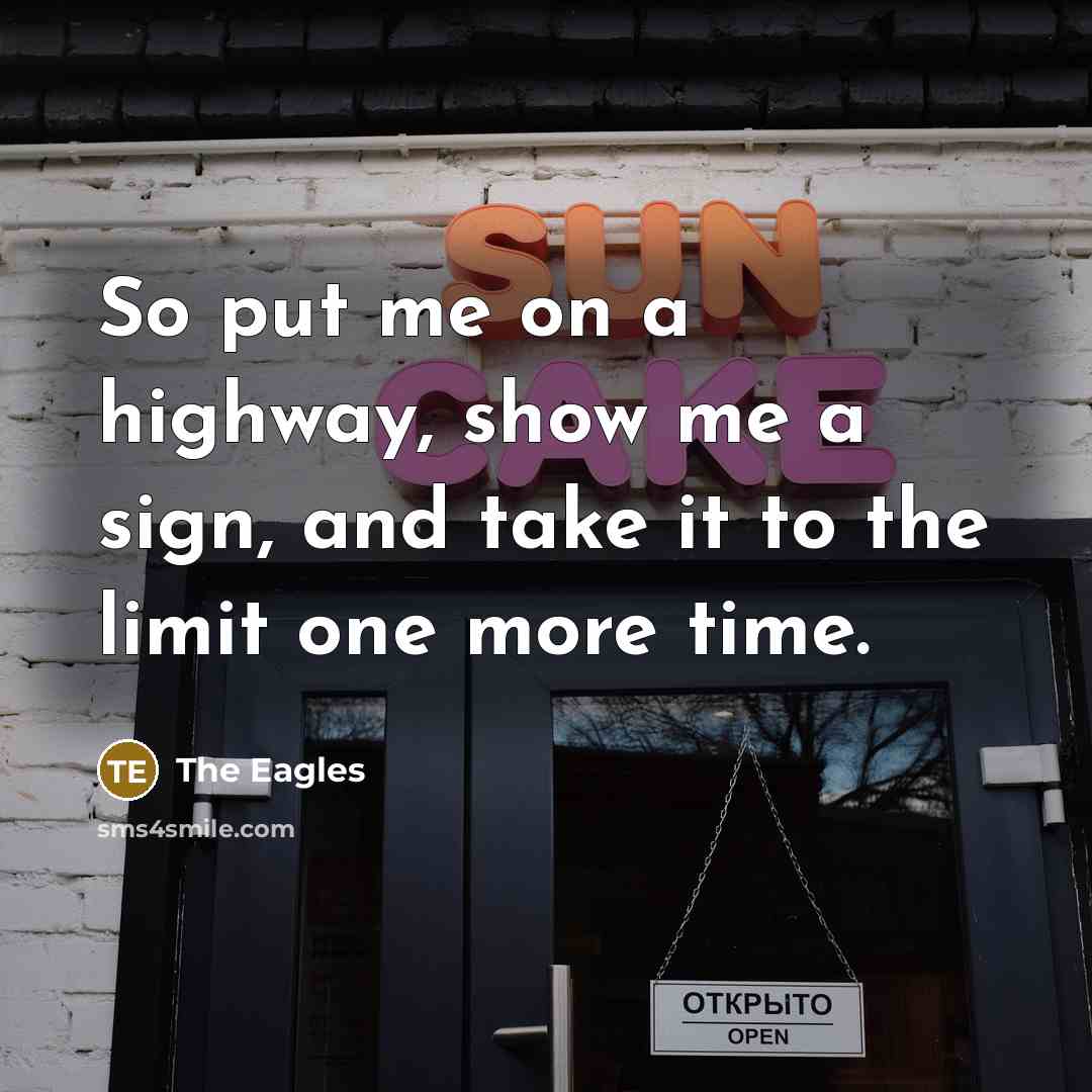 “So put me on a highway, show me a sign,…” quote by The Eagles
