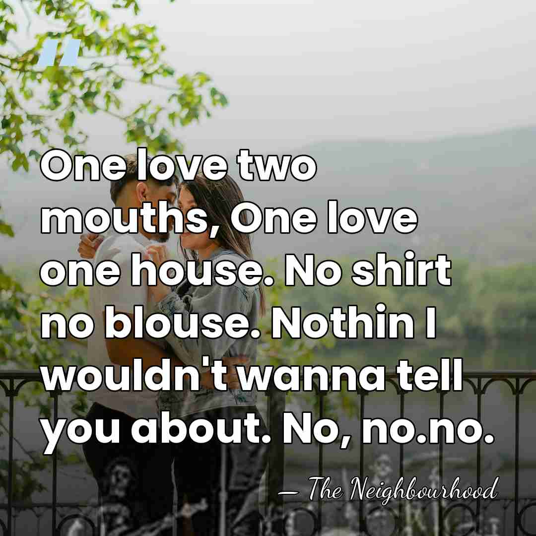 One love two mouths, One love one house. No shirt no blouse.&hellip; - The Neighbourhood