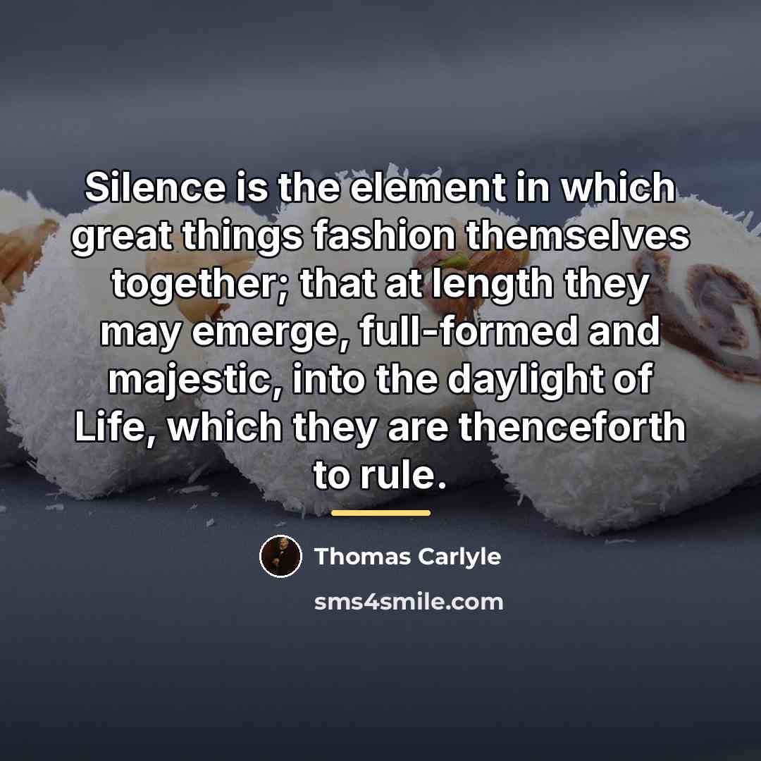 “Silence is the element in which great things fashion themselves…” quote by Thomas Carlyle