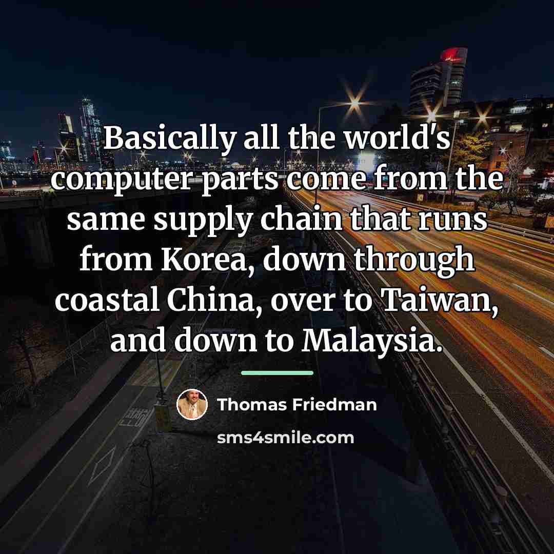 “Basically all the world's computer parts come from the same…” quote by Thomas Friedman