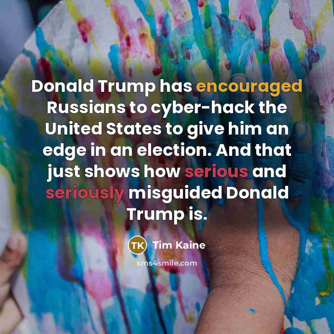 “Donald Trump has encouraged Russians to cyber-hack the United States…” quote by Tim Kaine