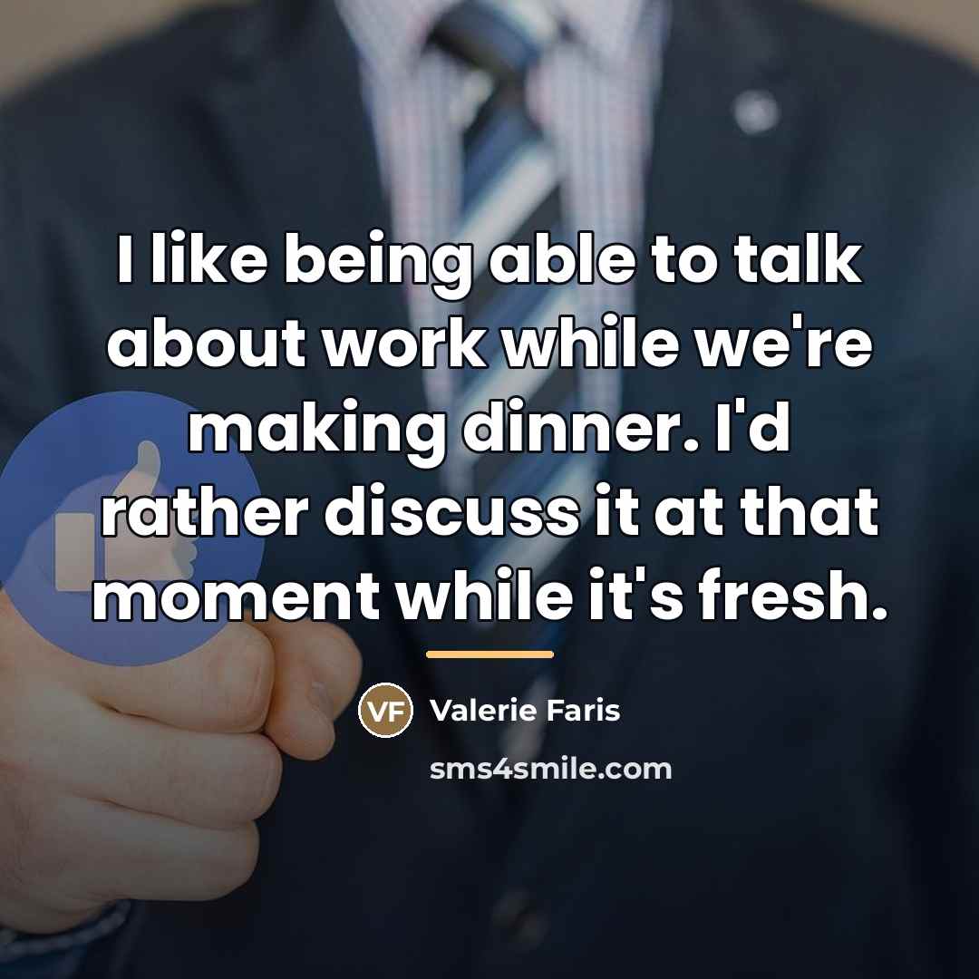 “I like being able to talk about work while we're…” quote by Valerie Faris