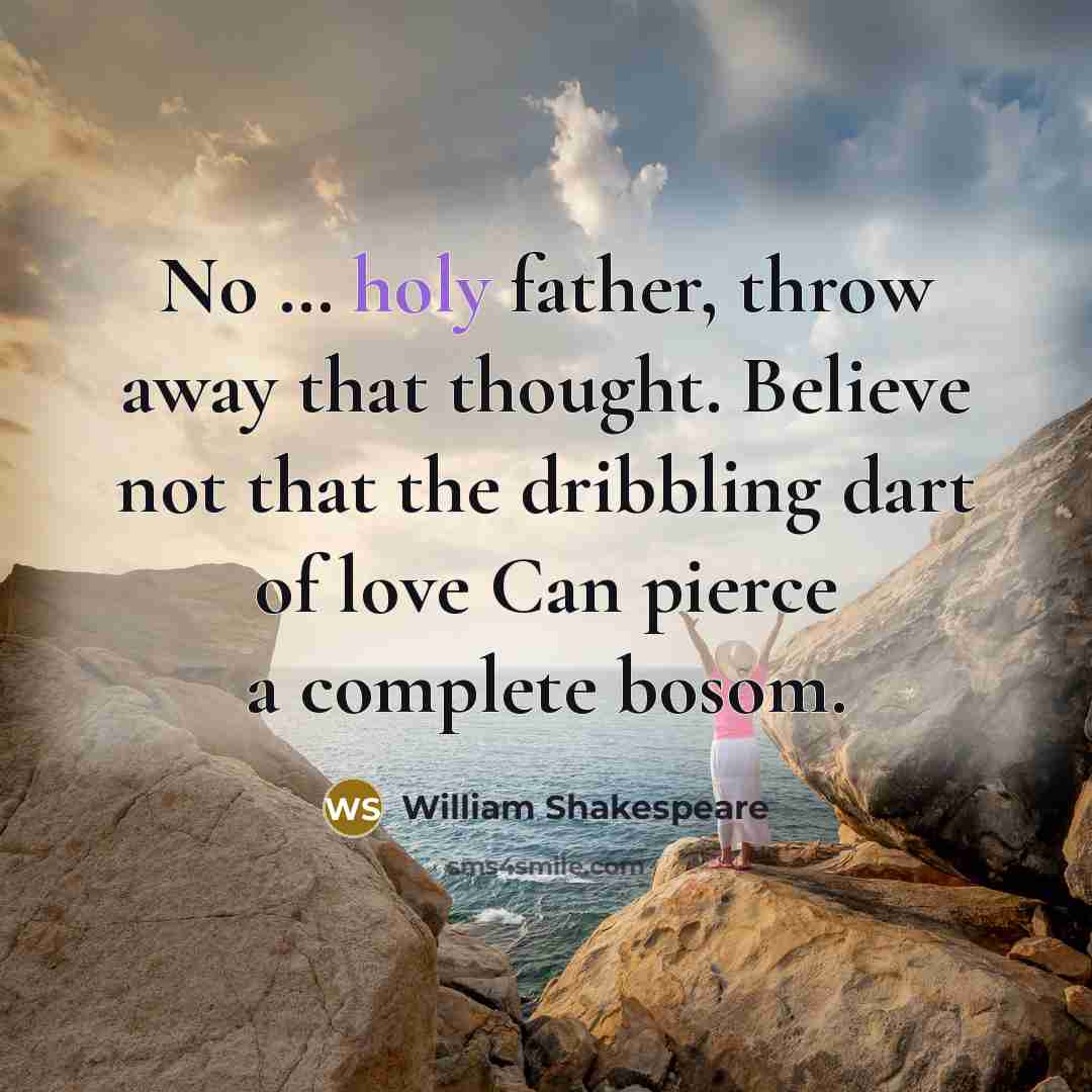 “No .... holy father, throw away that thought. Believe not…” quote by William Shakespeare