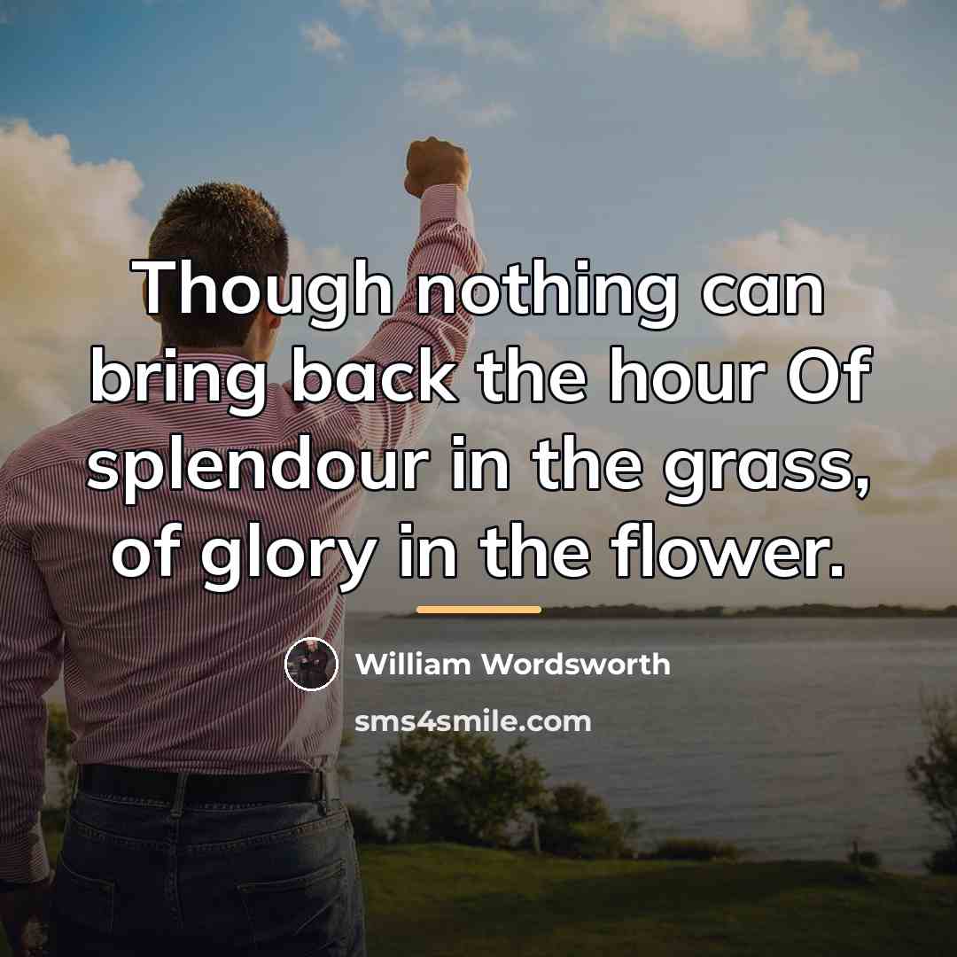 “Though nothing can bring back the hour Of splendour in…” quote by William Wordsworth