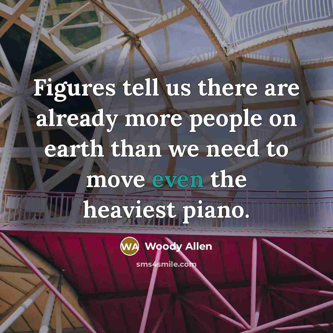 “Figures tell us there are already more people on earth…” quote by Woody Allen