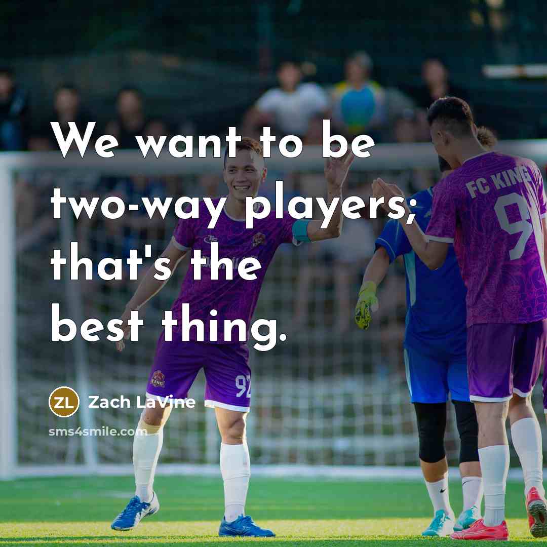 “We want to be two-way players; that's the best thing.…” quote by Zach LaVine