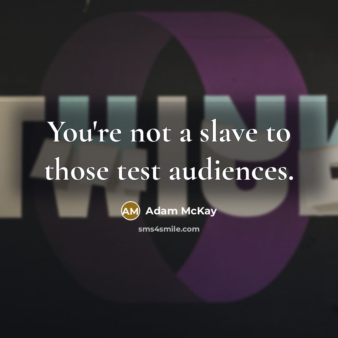 “You're not a slave to those test audiences.…” quote by Adam McKay