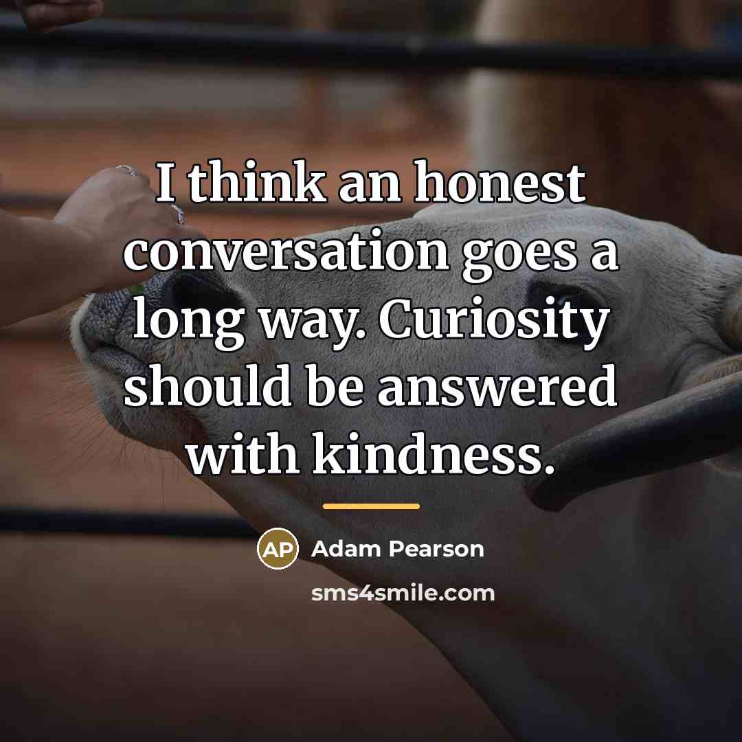 “I think an honest conversation goes a long way. Curiosity…” quote by Adam Pearson