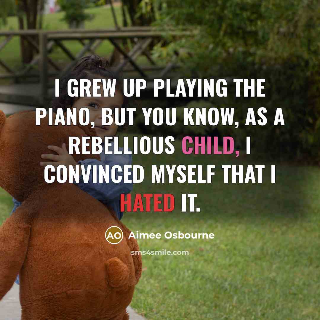 “I grew up playing the piano, but you know, as…” quote by Aimee Osbourne