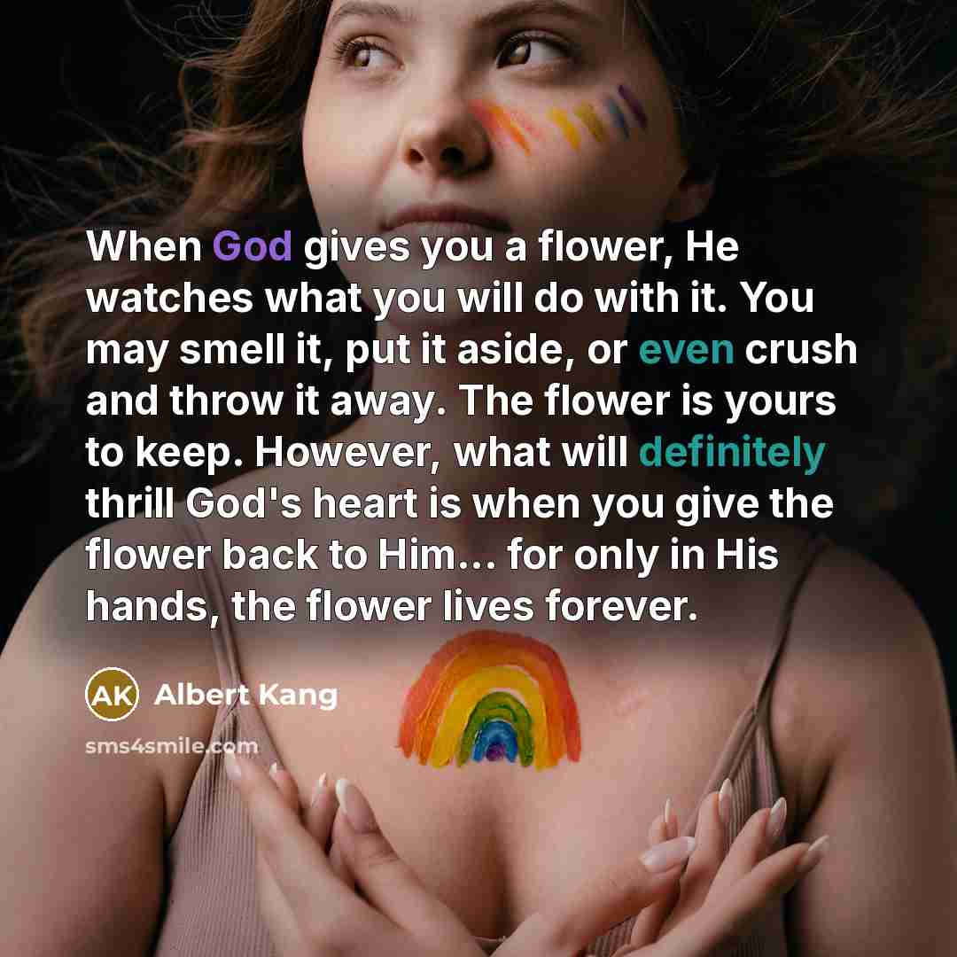 “When God gives you a flower, He watches what you…” quote by Albert Kang