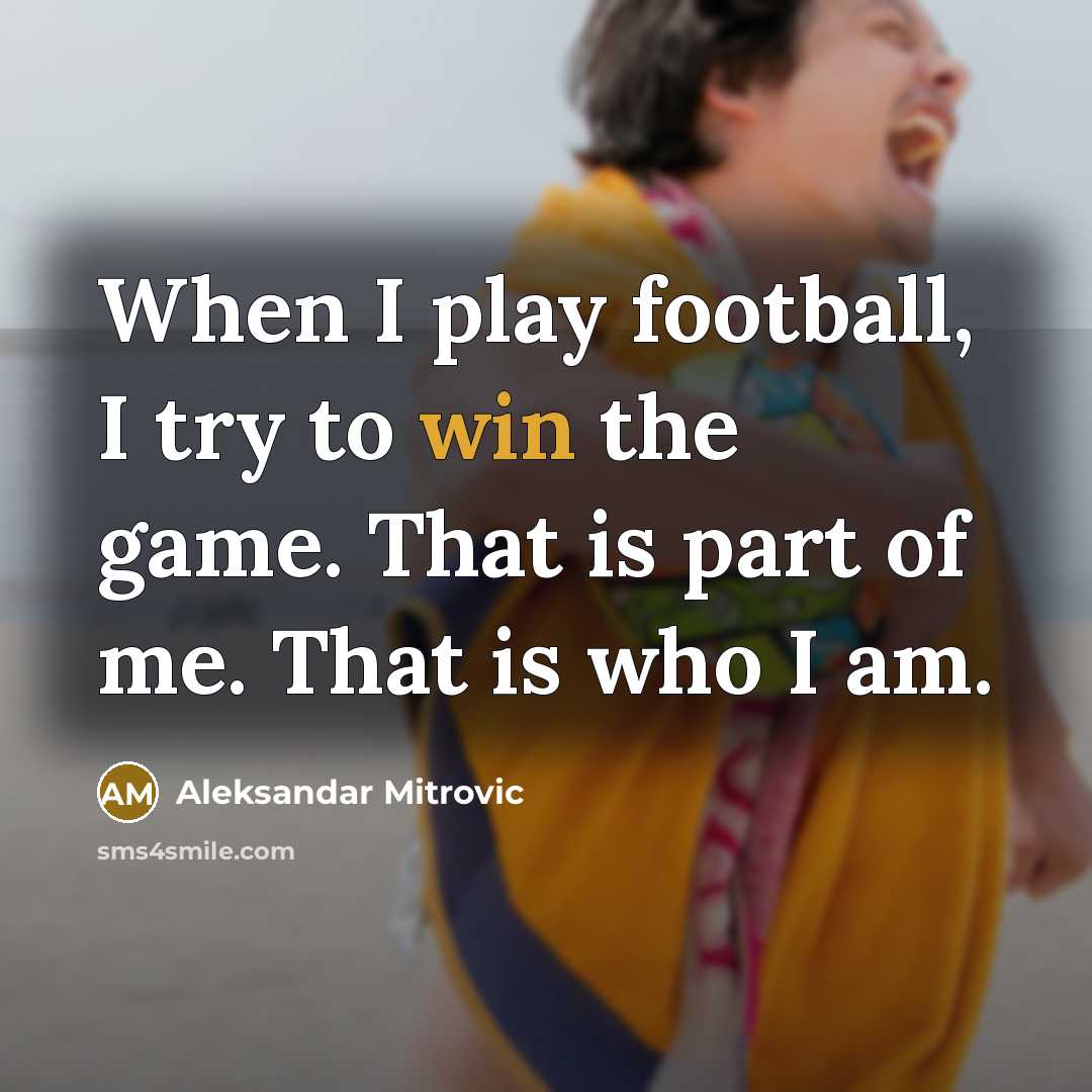 “When I play football, I try to win the game.…” quote by Aleksandar Mitrovic