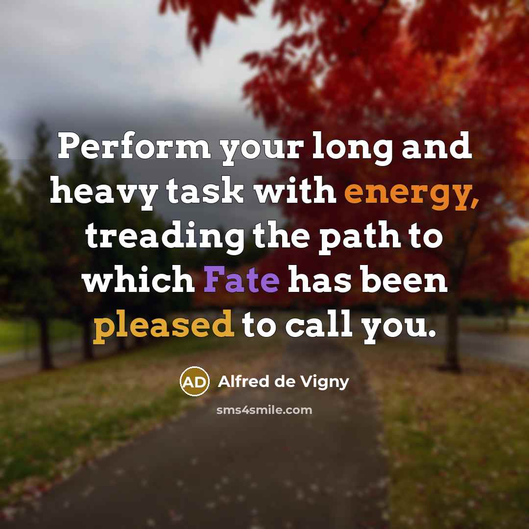 “Perform your long and heavy task with energy, treading the…” quote by Alfred de Vigny