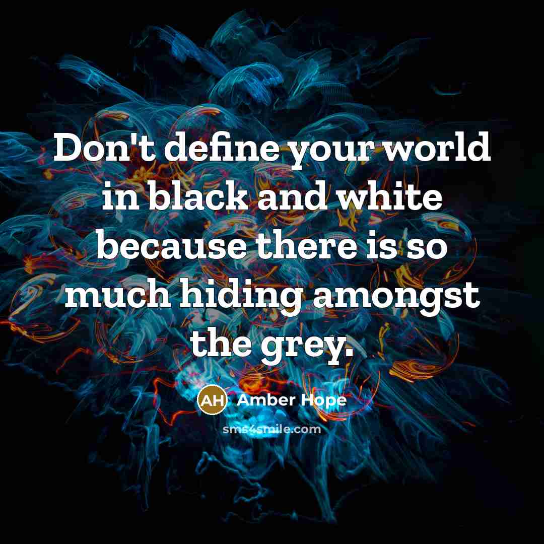 “Don't define your world in black and white because there…” quote by Amber Hope