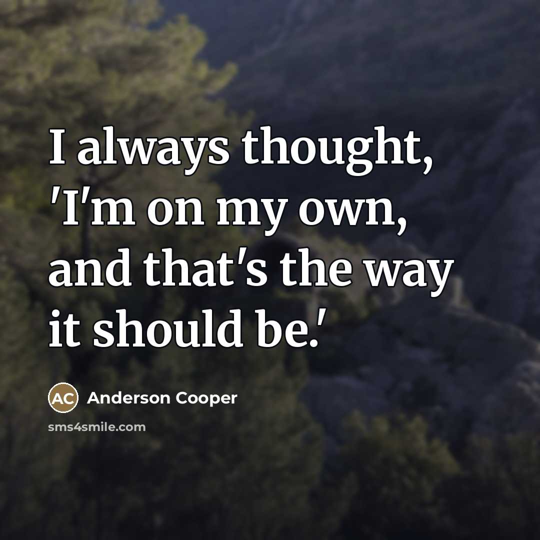 “I always thought, 'I'm on my own, and that's the…” quote by Anderson Cooper