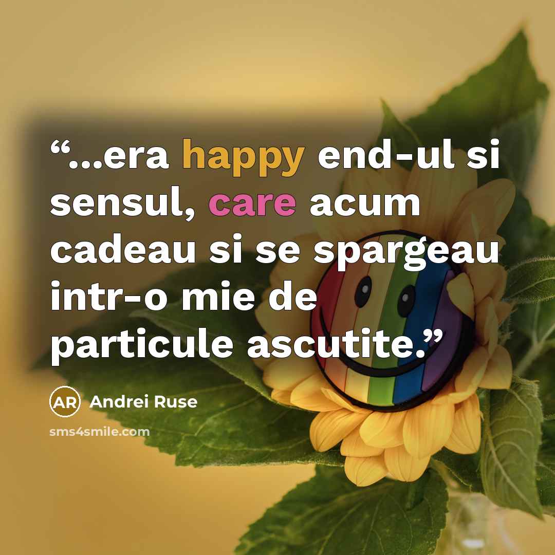 “...era happy end-ul si sensul, care acum cadeau si se spargeau intr-o mie de particule ascutite.” quote by Andrei Ruse